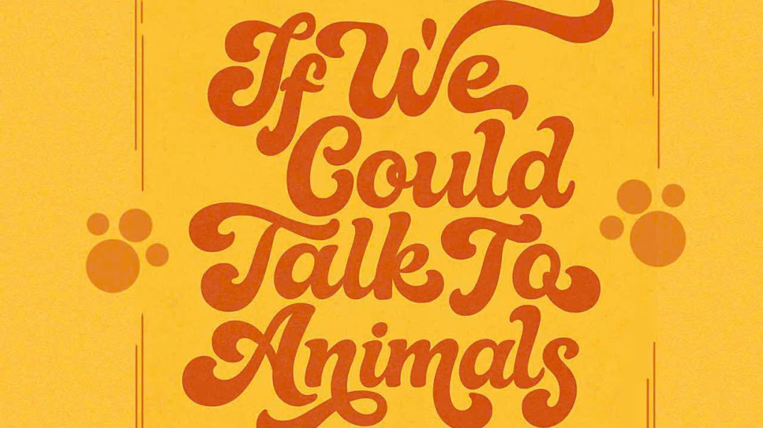If we could talk to animals